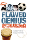 Flawed Genius (eBook): Scottish Football's Self-destructive Mavericks